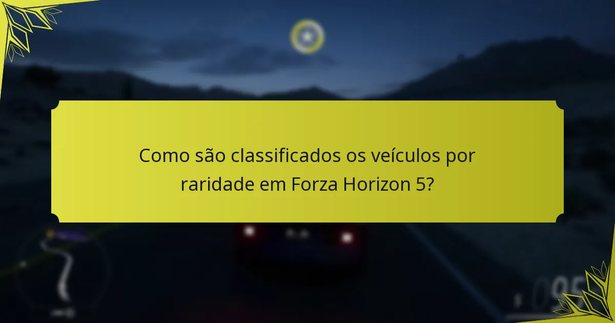 Como são classificados os veículos por raridade em Forza Horizon 5?
