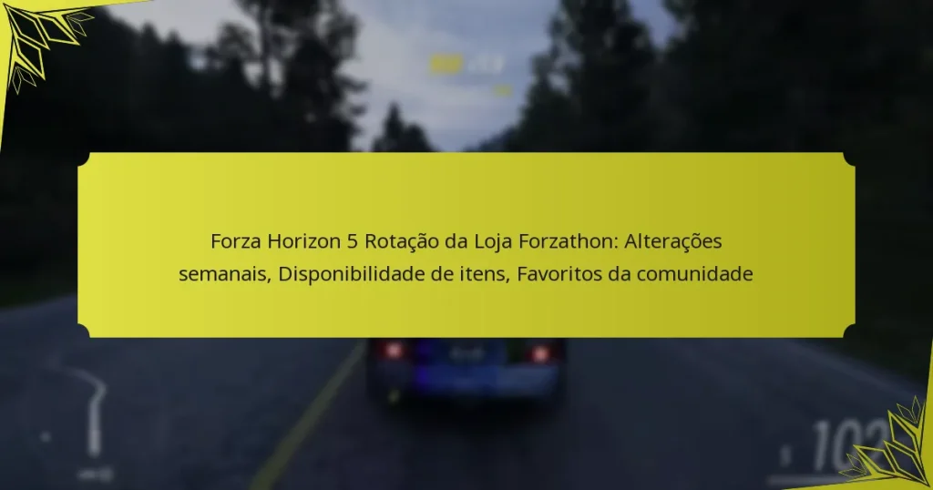 Forza Horizon 5 Rotação da Loja Forzathon: Alterações semanais, Disponibilidade de itens, Favoritos da comunidade