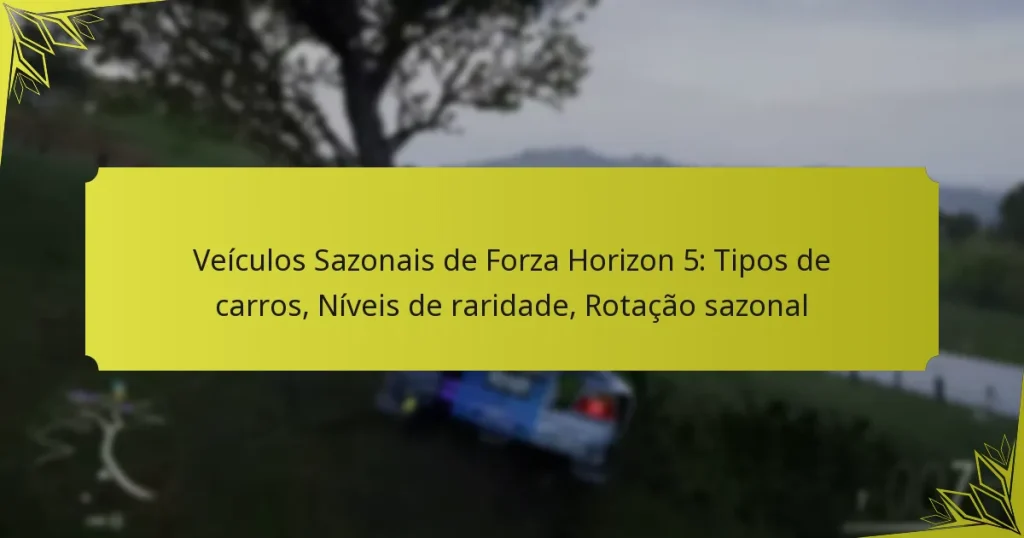 Veículos Sazonais de Forza Horizon 5: Tipos de carros, Níveis de raridade, Rotação sazonal