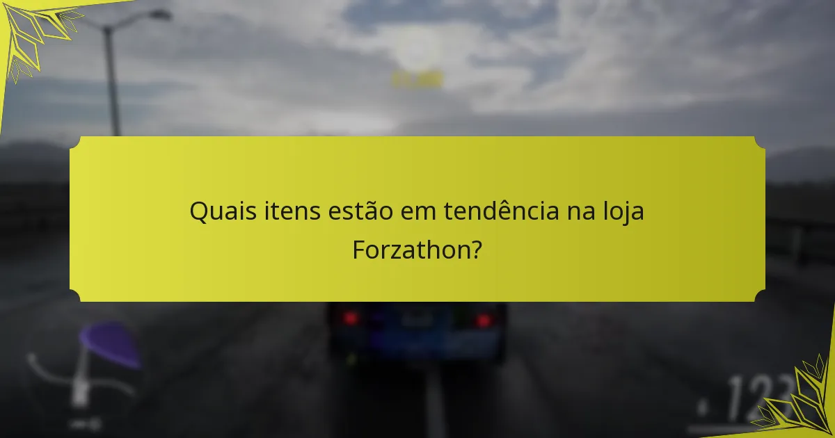 Quais itens estão em tendência na loja Forzathon?