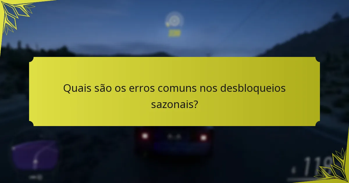 Quais são os erros comuns nos desbloqueios sazonais?