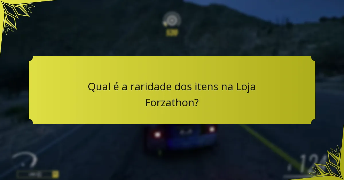 Qual é a raridade dos itens na Loja Forzathon?